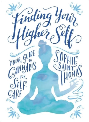 Finding Your Higher Self: Your Guide to Cannabis for Self-Care by Saint Thomas, Sophie