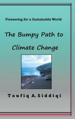 The Bumpy Path to Climate Change: Pioneering for a Sustainable World by Siddiqi, Toufiq A.