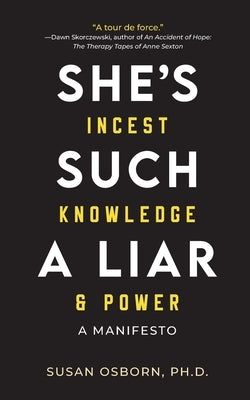 She's Such a Liar: Incest, Knowledge & Power-A Manifesto by Osborn, Susan