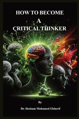 How to Become A Critical Thinker by Elsherif, Hesham Mohamed