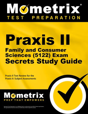 Praxis II Family and Consumer Sciences (5122) Exam Secrets Study Guide: Praxis II Test Review for the Praxis II: Subject Assessments by Mometrix Teacher Certification Test Team