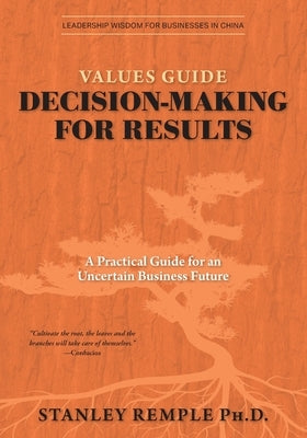 Values Guide Decision-Making for Results: A Practical Guide for an Uncertain Business Future by Remple, Stanley
