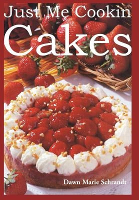Just Me Cookin Cakes by Schrandt, Dawn Marie