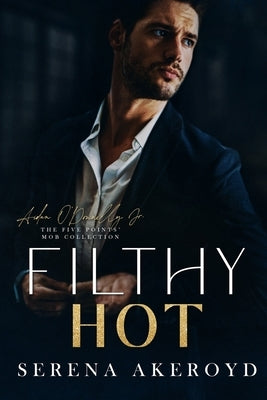 Filthy Hot (Five Points' Mob Collection: Mafia Romance by Akeroyd, Serena