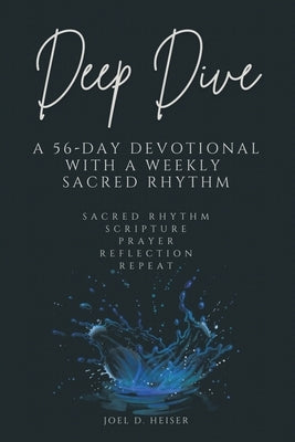Deep Dive: A 56-Day Devotional with a Weekly Sacred Rhythm by Heiser, Joel D.