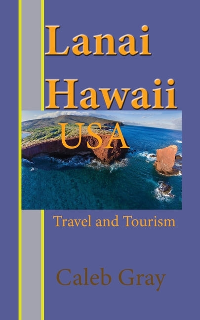 Lanai Island, Hawaii. USA: Travel and Tourism by Gray, Caleb