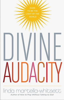 Divine Audacity: Dare to Be the Light of the World by Martella-Whitsett, Linda