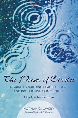 The Power of Circles: A Guide to Building Peaceful, Just, and Productive Communities--One Circle at a Time by Lavery, Norman G.