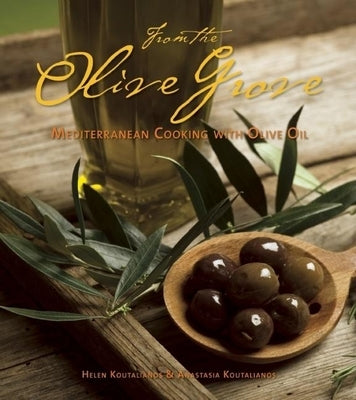 From the Olive Grove: Mediterranean Cooking with Olive Oil by Koutalianos, Helen