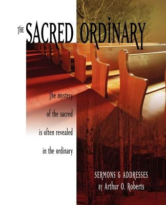 The Sacred Ordinary by Roberts, Arthur O.