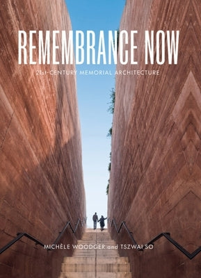 Remembrance Now: 21st-Century Memorial Architecture by Woodger, MichÃ¨le