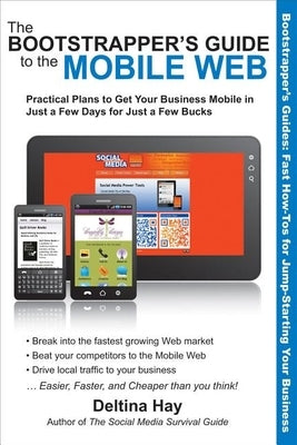 The Bootstrapper's Guide to the Mobile Web: Practical Plans to Get Your Business Mobile in Just a Few Days for Just a Few Bucks by Hay, Deltina
