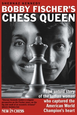 Bobby Fischer's Chess Queen: The Untold Story of the Indian Woman Who Captured the American World Champion's Heart by Kennedy, Shernaz