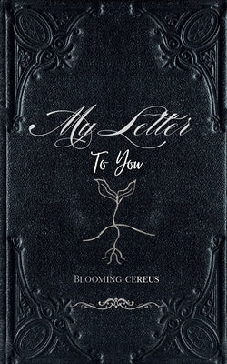 My Letter to You by Cereus, Blooming