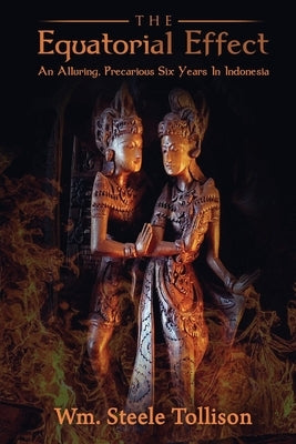 The Equatorial Effect: An Alluring, Precarious Six Years In Indonesia by Tollison, Wm Steele
