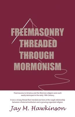 Freemasonry Threaded Through Mormonism by Hawkinson, Jay M.