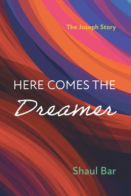 Here Comes the Dreamer: The Joseph Story by Bar, Shaul