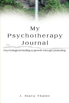 My Psychotherapy Journal: Psychological healing & growth through journaling by Thaler, J. Slava