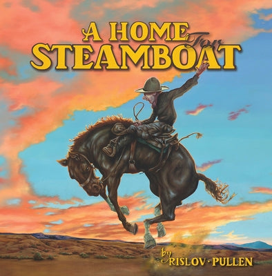 A Home for Steamboat: The History of a Famous Rodeo Horse by Pullen, Zachary