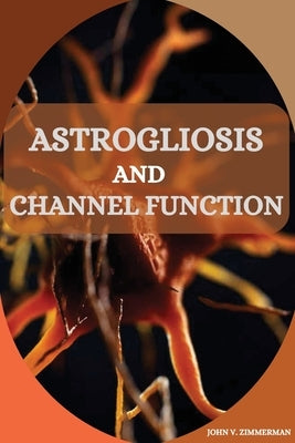 Astrogliosis and Channel Function by V. Zimmerman, John