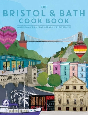 Bristol and Bath Cook Book: A Celebration of the Amazing Food and Drink on Our Doorstep by Fisher, Katie