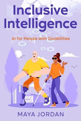 Inclusive Intelligence: AI for People with Disabilities by Jordan, Maya