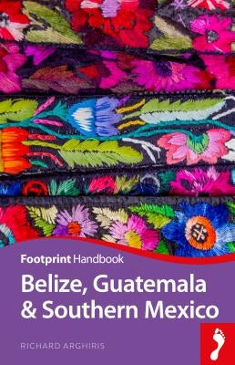 Belize, Guatemala and Southern Mexico Handbook by Arghiris, Richard
