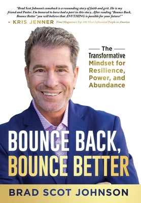 Bounce Back, Bounce Better: The Transformative Mindset for Resilience, Power, and Abundance by Johnson, Brad Scot