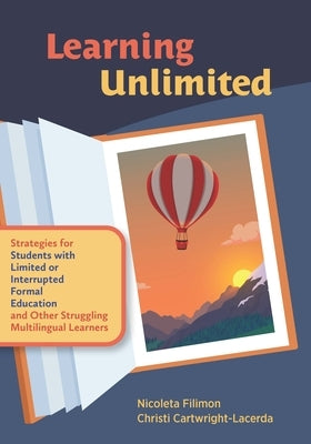 Learning Unlimited: Strategies for Students with Limited or Interrupted Formal Education and Other Struggling Multilingual Learners by Filimon, Nicoleta