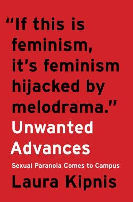 Unwanted Advances: Sexual Paranoia Comes to Campus by Kipnis, Laura