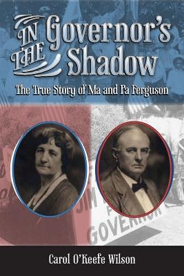 In the Governor's Shadow: The True Story of Ma and Pa Ferguson by Wilson, Carol O.