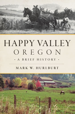Happy Valley, Oregon: A Brief History by Hurlburt, Mark W.