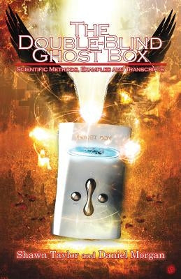 The Double-Blind Ghost Box: Scientific Methods, Examples, and Transcripts by Taylor, Shawn
