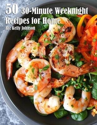 50 30-Minute Weeknight Recipes for Home by Johnson, Kelly