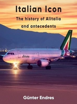 Italian Icon - The History of Alitalia by Endres, Günter G.