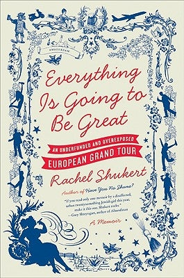 Everything Is Going to Be Great by Shukert, Rachel