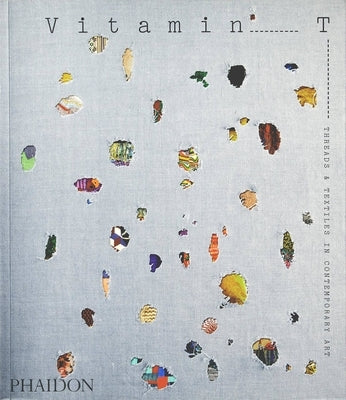Vitamin T: Threads and Textiles in Contemporary Art by Editors, Phaidon