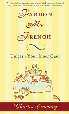Pardon My French: Pardon My French: Unleash Your Inner Gaul by Timoney, Charles