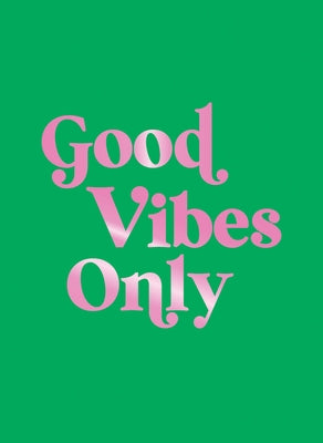 Good Vibes Only: Quotes and Affirmations to Supercharge Your Self-Confidence by Summersdale Publishers