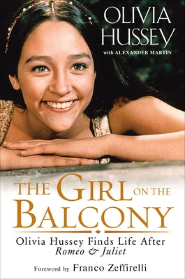The Girl on the Balcony: Olivia Hussey Finds Life After Romeo and Juliet by Hussey, Olivia