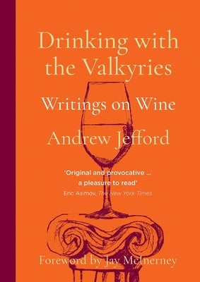 Drinking with the Valkyries: Writings on Wine by Jefford, Andrew