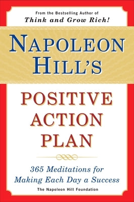 Napoleon Hill's Positive Action Plan: 365 Meditations For Making Each Day a Success by Hill, Napoleon