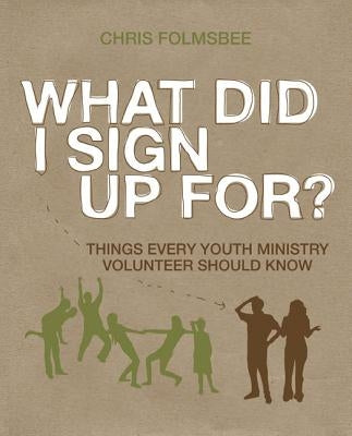 What Did I Sign Up For?: Things Every Youth Ministry Volunteer Should Know by Folmsbee, Chris