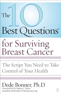 10 Best Questions for Surviving Breast Cancer: The Script You Need to Take Control of Your Health by Bonner, Dede