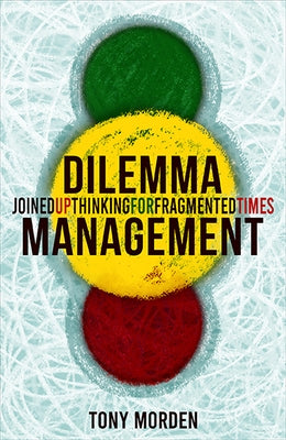 Dilemma Management: Joined Up Thinking for Fragmented Times by Morden, Tony