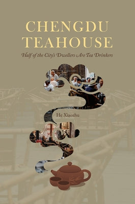 Chengdu Teahouse: Half of the City's Dwellers Are Tea Drinkers by He, Xiaozhu