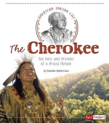 The Cherokee: The Past and Present of a Proud Nation by Smith-Llera, Danielle