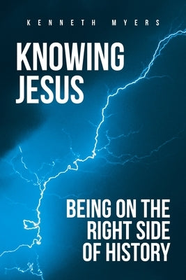 Knowing Jesus: Being on the Right Side of History by Myers, Kenneth