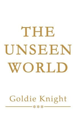 The Unseen World by Knight, Goldie