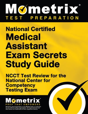 National Certified Medical Assistant Exam Secrets Study Guide: Ncct Test Review for the National Center for Competency Testing Exam by Mometrix Medical Assistant Certification